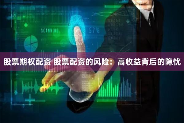 股票期权配资 股票配资的风险：高收益背后的隐忧