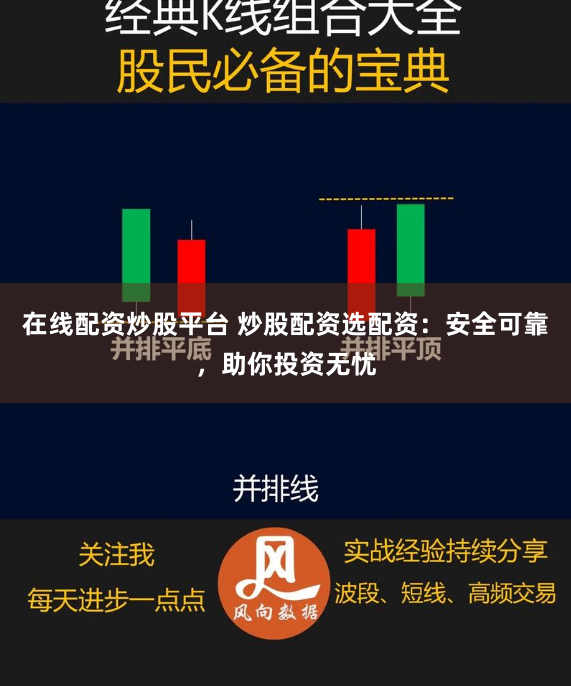 在线配资炒股平台 炒股配资选配资：安全可靠，助你投资无忧