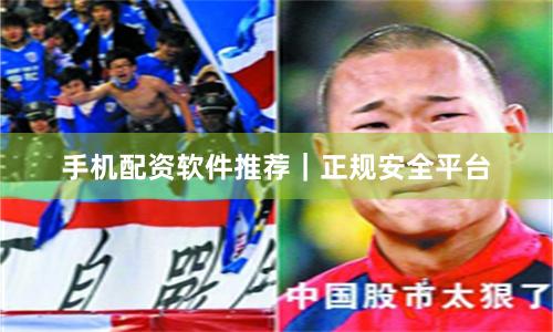手机配资软件推荐｜正规安全平台